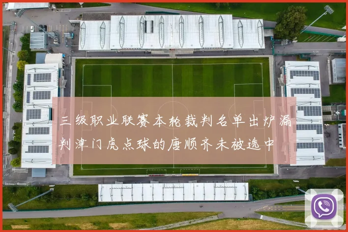 三级职业联赛本轮裁判名单出炉漏判津门虎点球的唐顺齐未被选中