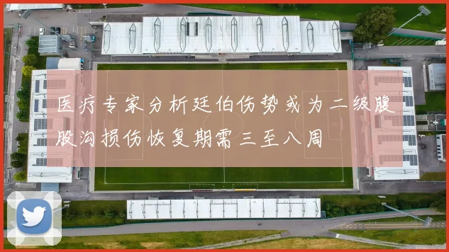 医疗专家分析廷伯伤势或为二级腹股沟损伤恢复期需三至八周